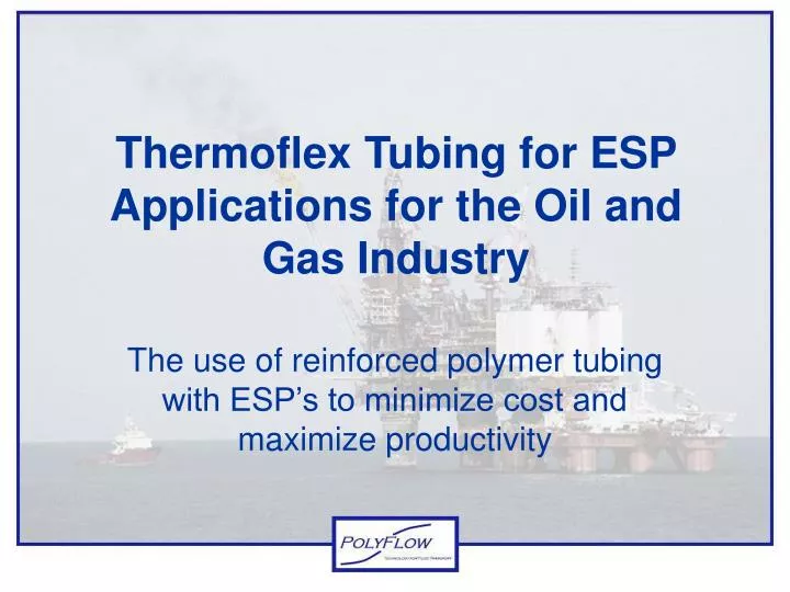 thermoflex tubing for esp applications for the oil and gas industry