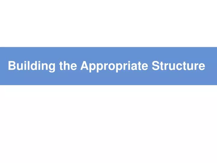 building the appropriate structure
