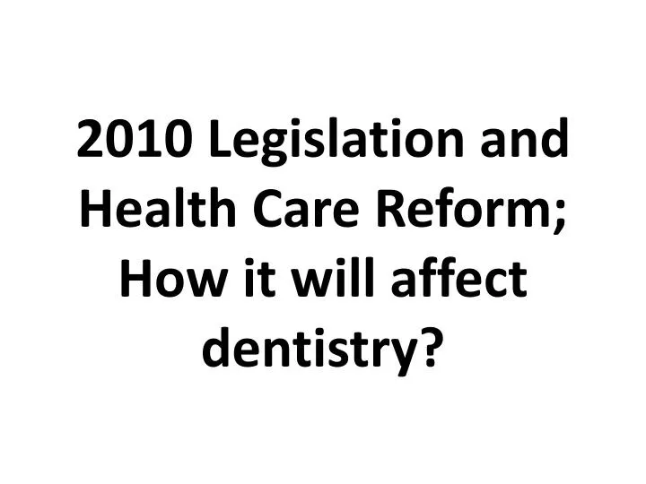 2010 legislation and health care reform how it will affect dentistry