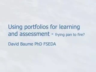 Using portfolios for learning and assessment - frying pan to fire?