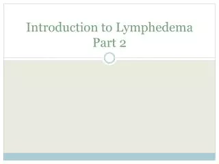 Introduction to Lymphedema Part 2