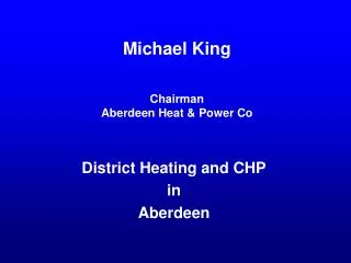 Michael King Chairman Aberdeen Heat &amp; Power Co