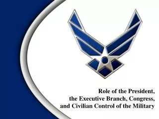 Role of the President, the Executive Branch, Congress, and Civilian Control of the Military