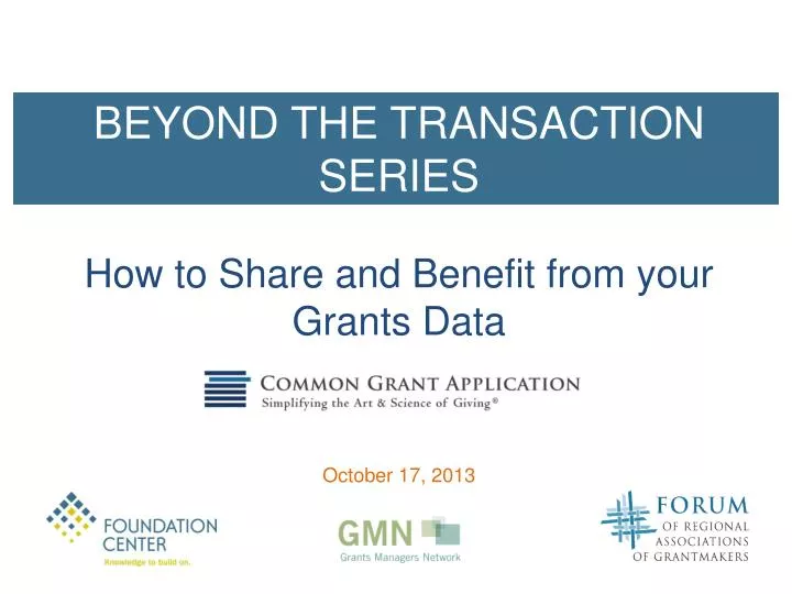 beyond the transaction series how to share and benefit from y our grants data october 17 2013