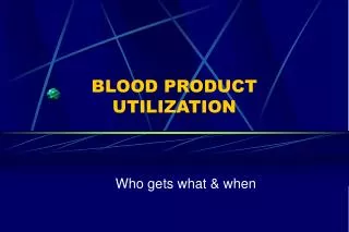 BLOOD PRODUCT UTILIZATION
