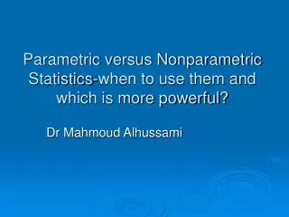 Parametric versus Nonparametric Statistics-when to use them and which is more powerful?