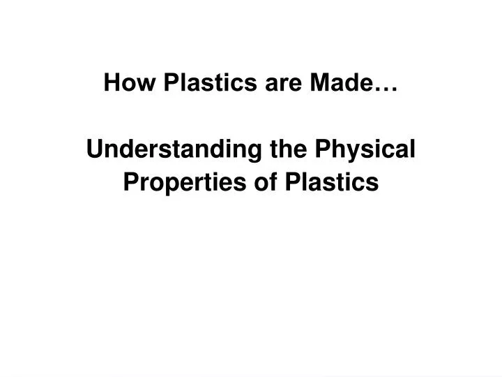 how plastics are made understanding the physical properties of plastics