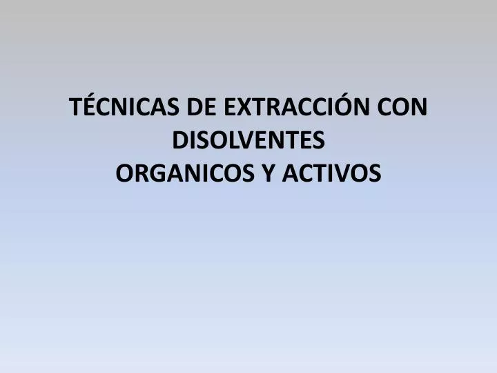 t cnicas de extracci n con disolventes organicos y activos