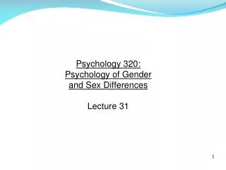 Psychology 320: Psychology of Gender and Sex Differences Lecture 31