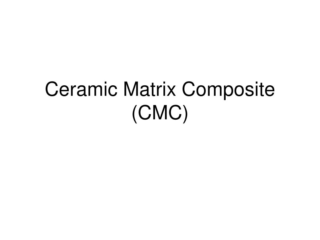 PPT - Ceramic Matrix Composite (CMC) PowerPoint Presentation, free ...