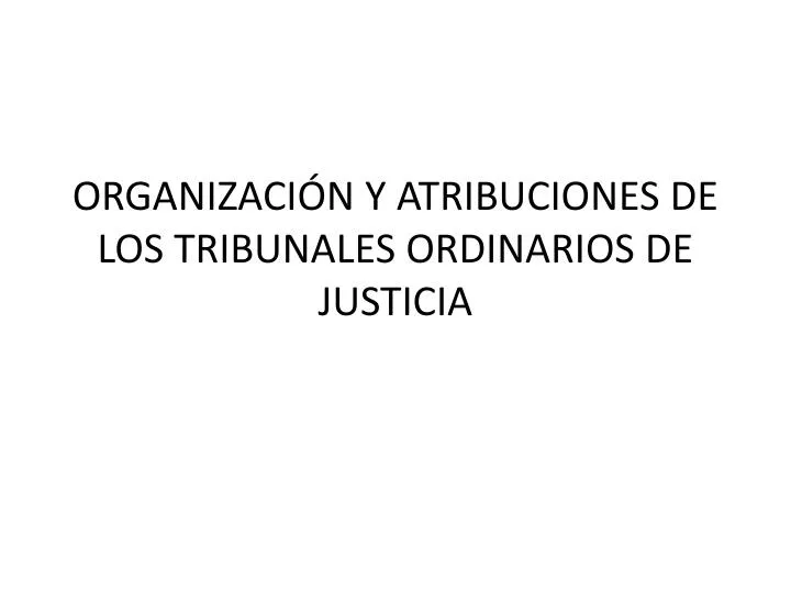organizaci n y atribuciones de los tribunales ordinarios de justicia