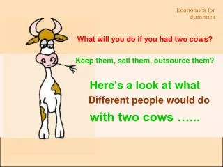 What will you do if you had two cows? Keep them, sell them, outsource them?