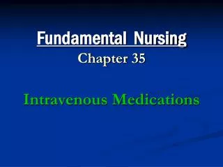 Fundamental Nursing Chapter 35 Intravenous Medications