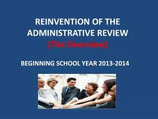 REINVENTION OF THE ADMINISTRATIVE REVIEW (The Overview)