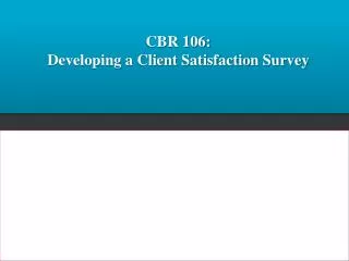 CBR 106: Developing a Client Satisfaction Survey