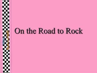 On the Road to Rock