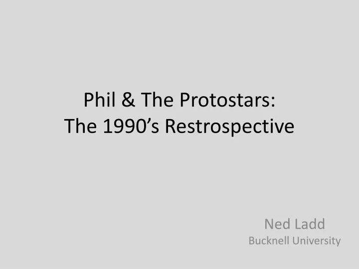phil the protostars the 1990 s restrospective