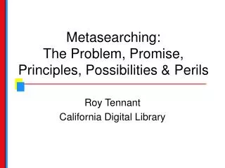 Metasearching: The Problem, Promise, Principles, Possibilities &amp; Perils