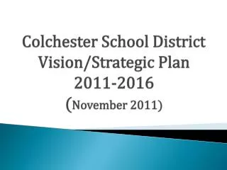 Colchester School District Vision/Strategic Plan 2011-2016 ( November 2011)