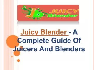 A Complete Guide Of Juicers And Blenders