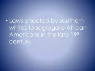 Laws enacted by southern whites to segregate African Americans in the late 19 th century .