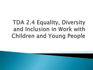 TDA 2.4 Equality, Diversity and Inclusion in Work with Children and Young People