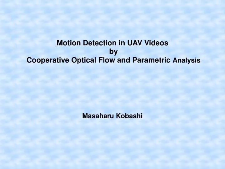 motion detection in uav videos by cooperative optical flow and parametric analysis masaharu kobashi