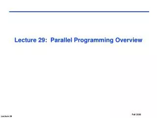 Lecture 29: Parallel Programming Overview