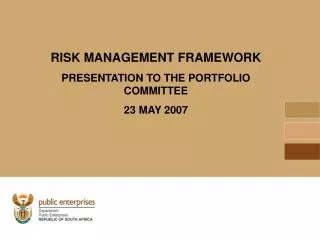 RISK MANAGEMENT FRAMEWORK PRESENTATION TO THE PORTFOLIO COMMITTEE 23 MAY 2007