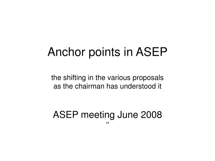 anchor points in asep the shifting in the various proposals as the chairman has understood it