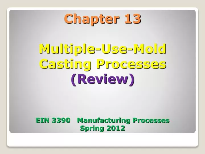 chapter 13 multiple use mold casting processes review ein 3390 manufacturing processes spring 2012
