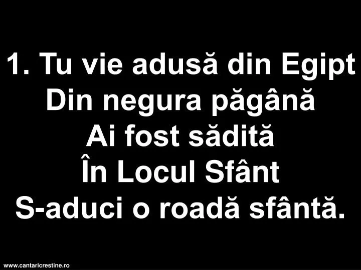 1 tu vie adus din egipt din negura p g n ai fost s dit n locul sf nt s aduci o road sf nt