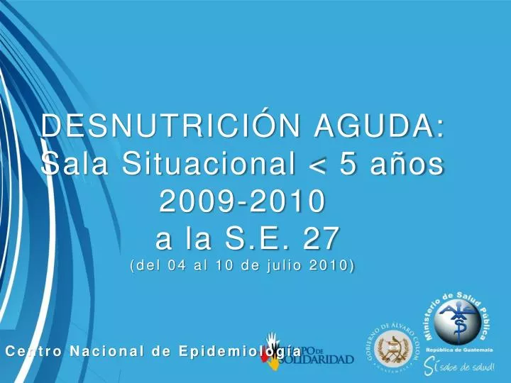 desnutrici n aguda sala situacional 5 a os 2009 2010 a la s e 27 del 04 al 10 de julio 2010