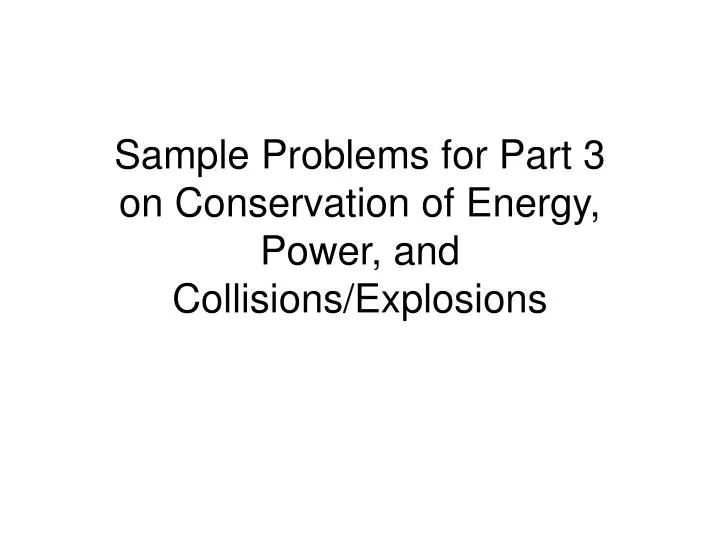 sample problems for part 3 on conservation of energy power and collisions explosions