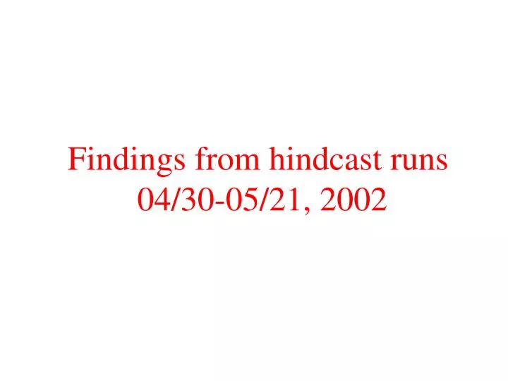 findings from hindcast runs 04 30 05 21 2002