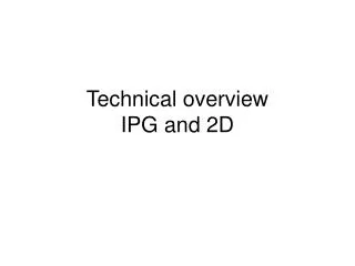 Technical overview IPG and 2D