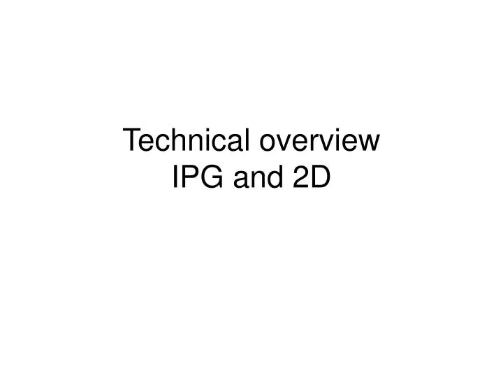 technical overview ipg and 2d