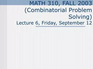MATH 310, FALL 2003 (Combinatorial Problem Solving) Lecture 6, Friday, September 12