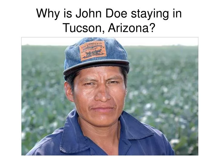 why is john doe staying in tucson arizona