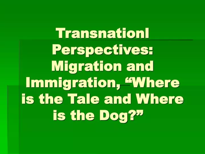 transnationl perspectives migration and immigration where is the tale and where is the dog