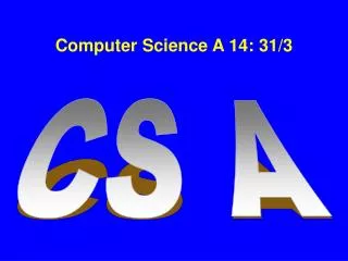 Computer Science A 14: 31/3