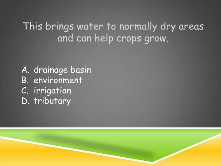 this brings water to normally dry areas and can help crops grow