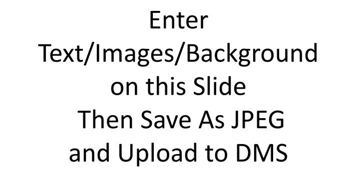 enter text images background on this slide then save as jpeg and upload to dms