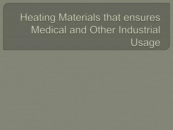 heating materials that ensures medical and other industrial usage