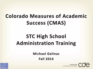 Colorado Measures of Academic Success (CMAS) STC High School Administration Training