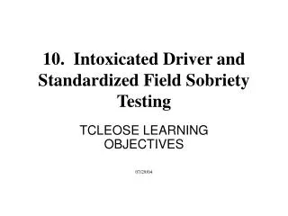 10. Intoxicated Driver and Standardized Field Sobriety Testing