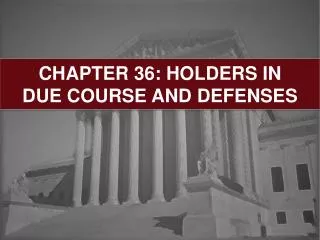 CHAPTER 36: HOLDERS IN DUE COURSE AND DEFENSES