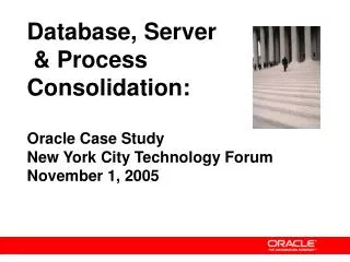 Database, Server &amp; Process Consolidation: Oracle Case Study New York City Technology Forum