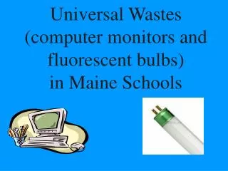 Universal Wastes (computer monitors and fluorescent bulbs) in Maine Schools