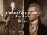 PPT - FEDERALISTS Vs. DEMOCRATIC-REPUBLICANS THE FIRST POLITICAL ...